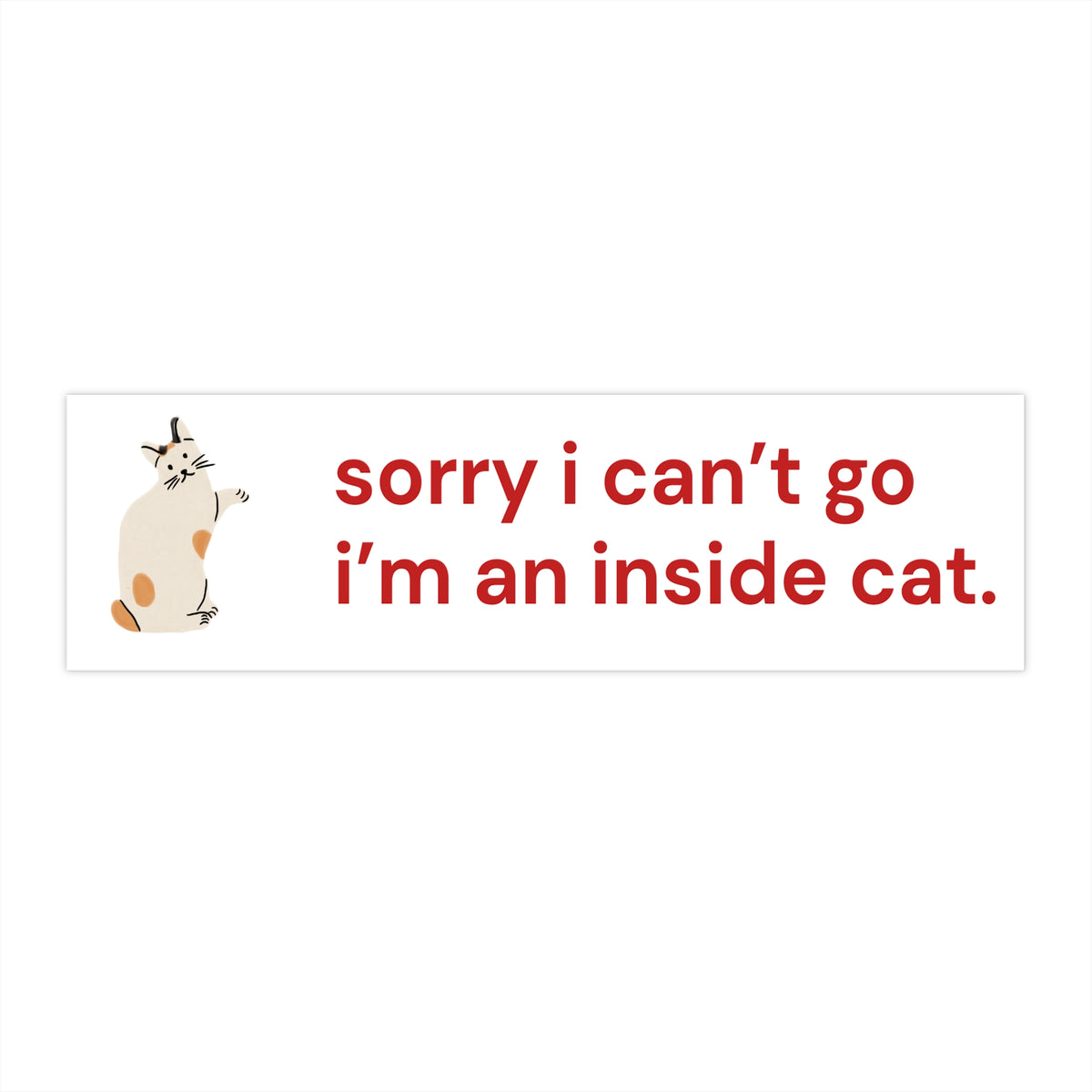 Sorry I Can’t Go, I’m an Inside Cat Bumper Sticker